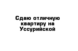 Сдаю отличную квартиру на Уссурийской